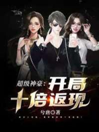 超级神豪开局十倍返现 笔趣阁