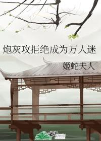 炮灰攻拒绝成为万人迷姬(睡日哼)