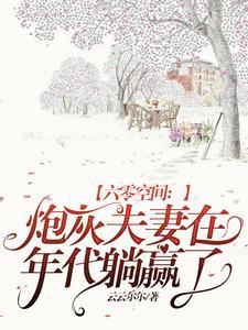 六零空间炮灰夫妻在年代躺赢了 云云尔尔