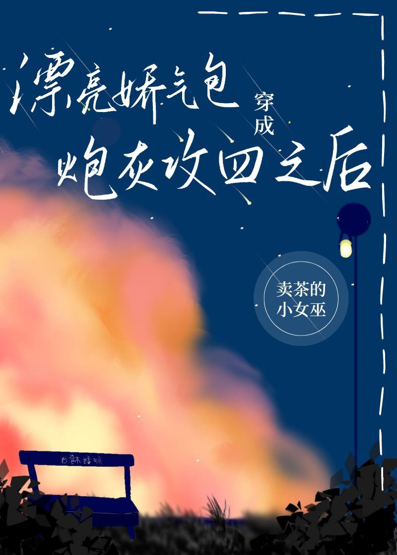 漂亮娇气包穿成炮灰攻四之后卖茶的小女巫