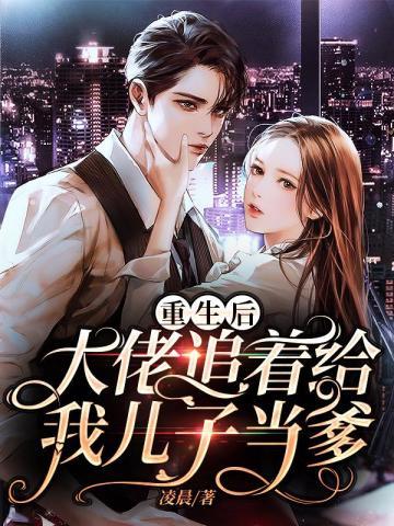 重生后大佬追着给我儿子当爹 凌晨