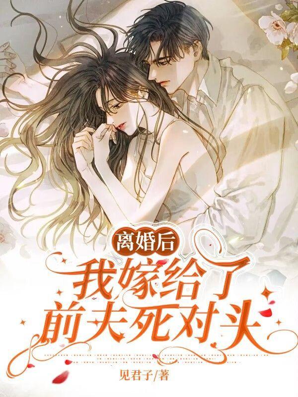 离婚后我嫁给了前夫的死对头全文免费阅读