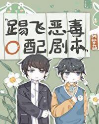 踢飞恶毒O配剧本TXT