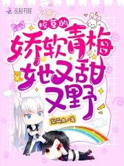校草的娇软青梅她又甜又野!全