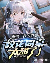 重生我的绝美校花同桌太甜了!书包预览简介