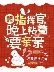 凶狠狠的指挥官晚上粘着要亲亲TXT