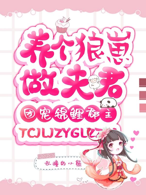 团宠锦鲤郡主：养个狼崽做夫君