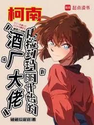 柯南：从捡到玛丽开始的酒厂大佬