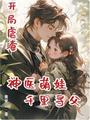 开局虐渣，神医萌娃千里寻父