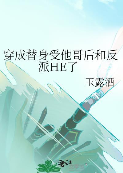穿成替身受他哥后和反派HE了